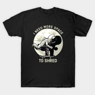 I Need More Space To Shred T-Shirt